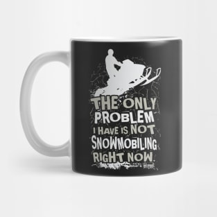 The Only Problem I Have Is Not Snowmobiling Right Now Mug